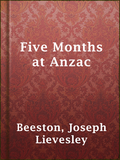 Title details for Five Months at Anzac by Joseph Lievesley Beeston - Available